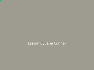 Lesson By Jana Conner
 