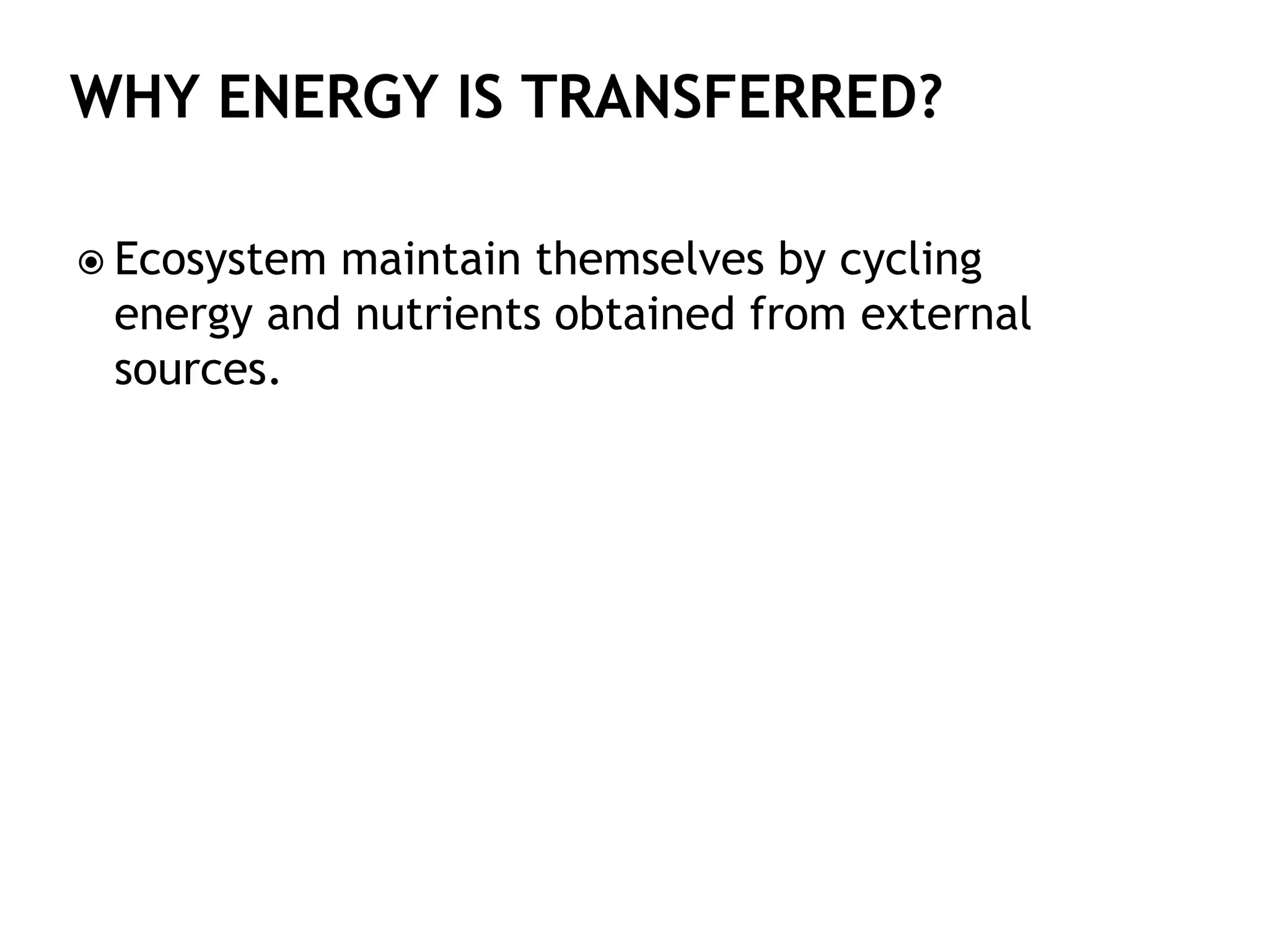  Ecosystem maintain themselves by cycling
energy and nutrients obtained from external
sources.
 