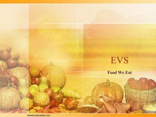 theeducationdesk.com
EVS
Food We Eat
 