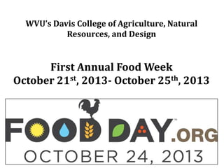 WVU’s Davis College of Agriculture, Natural
Resources, and Design

First Annual Food Week
October 21st, 2013- October 25th, 2013

 