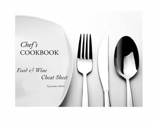 Chef's
COOKBOOK
Food d Wine
Cheat Sheet
by y1,1on.n.e robert.1
 