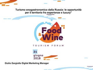 Turismo enogastronomico dalla Russia: le opportunità
per il territorio fra esperienze e luxury”
Giulio Gargiullo Digital Marketing Manager
 