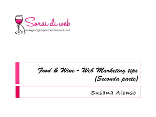 Food & Wine - Web Marketing tips
(Seconda parte)
Susana Alonso
 
