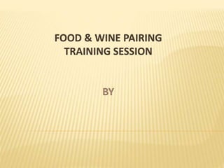 FOOD & WINE PAIRING
TRAINING SESSION
BY
 