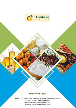 FoodWire India
No 11/17, 3rd cross road, Jayanagar 1st Block, Jayanagar - 560011
Ph: +91 95906 05039 / 91489 87171
Email: barkur.pradeep@gmail.com
Website : www.foodwireindia.com
 
