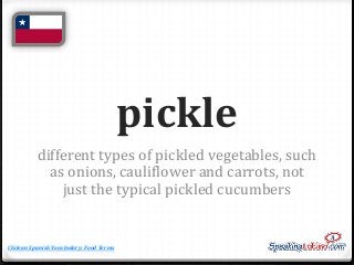 pickle
different types of pickled vegetables, such
as onions, cauliflower and carrots, not
just the typical pickled cucumb...