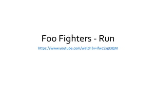 Foo Fighters - Run
https://www.youtube.com/watch?v=ifwc5xgI3QM
 