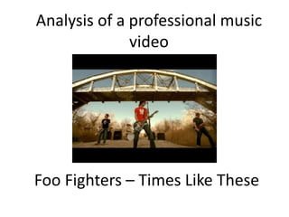 Analysis of a professional music video Foo Fighters – Times Like These 
