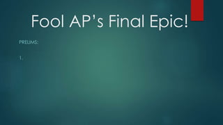 Fool AP’s Final Epic!
PRELIMS:
1.
 
