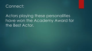 Connect:
Actors playing these personalities
have won the Academy Award for
the Best Actor.
 