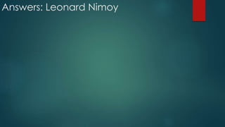 Answers: Leonard Nimoy
 