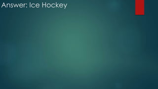 Answer: Ice Hockey
 