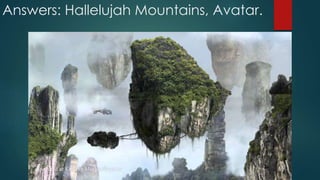 Answers: Hallelujah Mountains, Avatar.
 