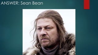 ANSWER: Sean Bean
 