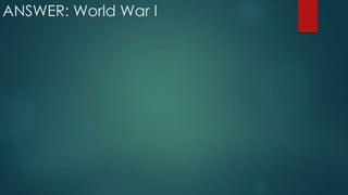 ANSWER: World War I
 