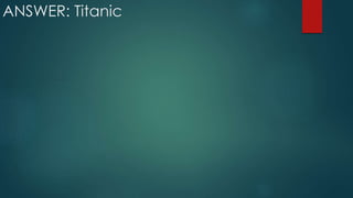 ANSWER: Titanic
 