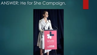 ANSWER: He for She Campaign.
 