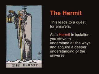 The Hermit 
This leads to a quest 
for answers. 
As a Hermit in isolation, 
you strive to 
understand all the whys 
and ac...
