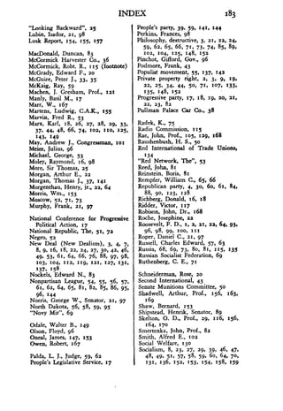 "Looking Backward", 25
Lubin, Isador, 21, 98
Lusk Report, 154, 155, 157
MacDonald, Duncan, 83
McCormick Harvester Co., 36
McCormick, Robt. R., 115 (footnote)
McGrady, Edward F., 20
McGuire, Peter J ., 33, 35
McKaig, Ray, 59
Machen, J. Gresham, Prof., 121
Manly, Basil M., 17
Mart, W., 167
Martens, Ludwig, C.A.K., 155
Marvin, Fred R., 53
Marx, Karl, 18, 26, 27, 28, 29, 33,
37, 44, 48, 66, 74, 102, 110, 125,
143, 149
May, Andrew J ., Congressman, lox
Meier, Julius, 96
Michael, George, 53
Moley, Raymond, 16, 98
More, Sir Thomas, 25
Morgan, Arthur E ., 22
Morgan, Thomas J., 37, 141
Morgenthau, Henry, jr., 22, 64
Morris, Wm., 153
Moscow, 52, 71, 73
Murphy, Frank, 21, 97
National Conference for Progressive
Political Action, 17
National Republic, The, 51, 72
Negro, 52
New Deal (New Dealism), 3, 4, 7,
8, 9, 16, 18, 22, 24, 27, 30, 42, 46,
49, 53, 61, 64, 66, 76, 88, 97, 98,
103, 104, 112, 119, 121, 127, 131,
137, 158
Nockels, Edward N ., 83
Nonpartisan League, 54, 55, 56, 57,
61, 62, 64, 65, 81, 82, 85, 86, 95,
96, 144
Norris, George W., Senator, 21, 97
North Dakota, 56, 58, 59, 95
"Novy Mir", 69
Odale, Walter B., 149
Olson, Floyd, 96
Oneal, James, 147, 153
Owen, Robert, 167
Palda, L. J., judge, 59, 62
People's Legislative Service, 17
INDEX
	
183
People's party, 39, 59. 141, 144
Perkins, Frances, 98
Philosophy, destructive, 3, 21, 22, 24,
59, 62, 65, 66, 71, 73, 74 . 85, 89,
102, 104, 125, 148, 152
Pinchot, Gifford, Gov ., 96
Podmore, Frank, 43
Populist movement, 55, 137, 142
Private property right, 2, 3, 9. 19,
22, 25, 34, 44, 50, 71, 107, 133,
135, 148, 152
Progressive party, 17, 18, 19, 20, 21,
22, 23, 82
Pullman Palace Car Co., 38
Radek, K., 75
Radio Commission, 115
Rae, John, Prof., 105, 129, 168
Raushenbush, H . S., 50
Red International of Trade Unions,
134
"Red Network, The", 53
Reed, John, 81
Reinstein, Boris, 81
Rempfer, William C., 65, 66
Republican party, 4, 30, 6o, 6,, 84,
88, 9o, 123, 128
Richberg, Donald, x6, x8
Ridder, Victor, 117
Robison, John, Dr., 168
Roche, Josephine, 22
Roosevelt, F . D., 1, 2, 21, 22, 64. 93,
96, 98, 99, 100, 111
Roper, Daniel C ., 21, 97
Russell, Charles Edward, 57, 63
Russia, 68, 69, 73, 8o, 81, 115, 135
Russian Socialist Federation, 69
Ruthenberg, C . E., 71
Schneiderman, Rose, 20
Second International, 43
Senate Munitions Committee, 50
Shadwell, Arthur, Prof., 156, 163,
169
Shaw, Bernard, 153
Shipstead, Henrik, Senator, 89
Skelton, O . D., Prof., 29, 116, 156,
164, 170
Smertenka, John, Prof., 82
Smith, Alfred E ., roe
Social Welfare, 130
Socialism, 8, 23, 27, 29, 39, 46, 47,
48, 49, 51, 57, 58, 59, 6o, 64, 70,
131, 136, 152, 153, 154, 158, 159
 