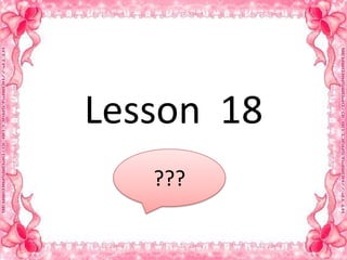 Lesson 18
   ???
 