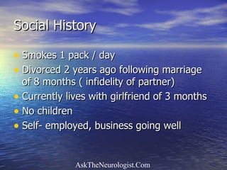 Social History Smokes 1 pack / day Divorced 2 years ago following marriage of 8 months ( infidelity of partner) Currently lives with girlfriend of 3 months No children Self- employed, business going well 