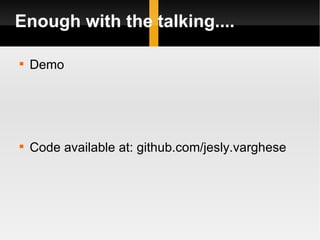 Enough with the talking.... Demo Code available at: github.com/jesly.varghese 