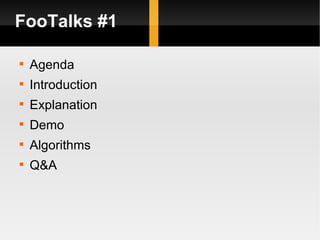 FooTalks #1 Agenda Introduction Explanation Demo Algorithms Q&A 