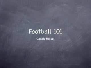 Football 101
  Coach Heisel
 