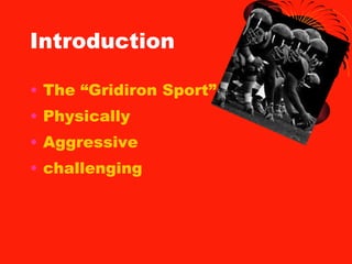 Introduction The “Gridiron Sport” Physically Aggressive challenging 