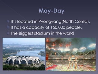 It’s located in Pyongyang(North Corea). It has a capacity of 150.000 people. The Biggest stadium in the world 