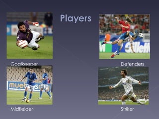 Goalkeeper  Defenders Midfielder Striker 
