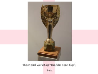 Back The original World Cup “The Jules Rimet Cup”. 