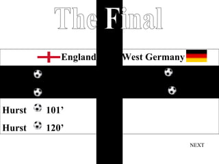 Home The Final NEXT England  2-0  West Germany Hurst 18’ Haller 12’ Peters 78’ Webber 89’ Hurst 101’ Hurst 120’ 
