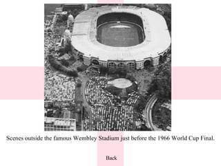 Scenes outside the famous Wembley Stadium just before the 1966 World Cup Final. Back 