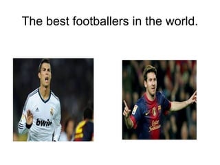 The best footballers in the world.
 