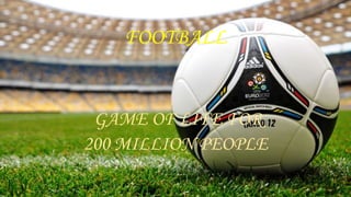 FOOTBALL
GAME OF LIFE FOR
200 MILLION PEOPLE
 
