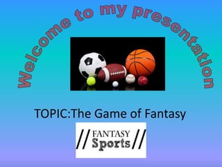TOPIC:The Game of Fantasy
 