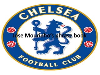 Jose Mourinho’s phrase book
 