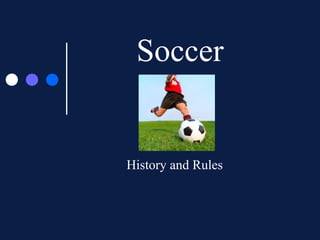 Soccer
History and Rules
 