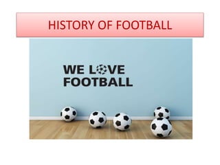 HISTORY OF FOOTBALL
 