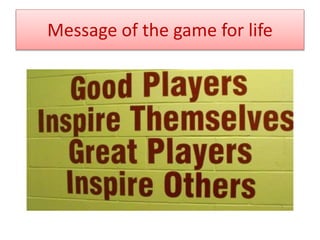 Message of the game for life
 