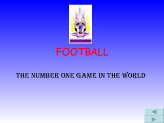 FOOTBALL THE NUMBER ONE GAME IN THE WORLD 
