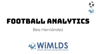 Football analytics
Bea Hernández
 