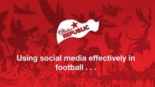 Using social media effectively in football . . . 