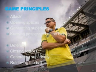 GAME PRINCIPLES
 Attack;
 Opening spaces
 Generating superiority
 Keeping possession of the ball
 Defense;
 Closing ...