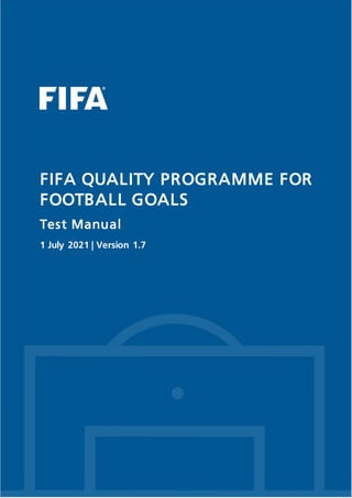FIFA QUALITY PROGRAMME FOR
FOOTBALL GOALS
Test Manual
1 July 2021 | Version 1.7
 