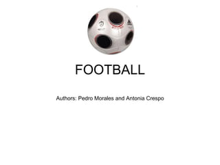 FOOTBALL Authors: Pedro Morales and Antonia Crespo 