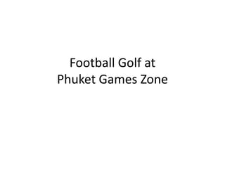 Football Golf at
Phuket Games Zone
 
