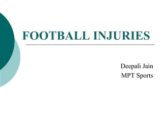 FOOTBALL INJURIES
Deepali Jain
MPT Sports
 