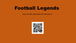 Football Legends
Scan the QR code below for directions.
 